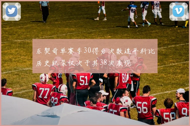 东契奇单赛季30得分次数追平科比历史纪录仅次于其38次表现
